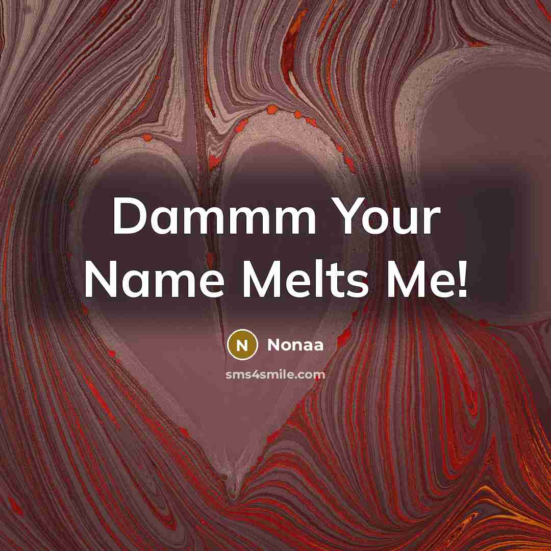 “Dammm Your Name Melts Me!” quote by Nonaa