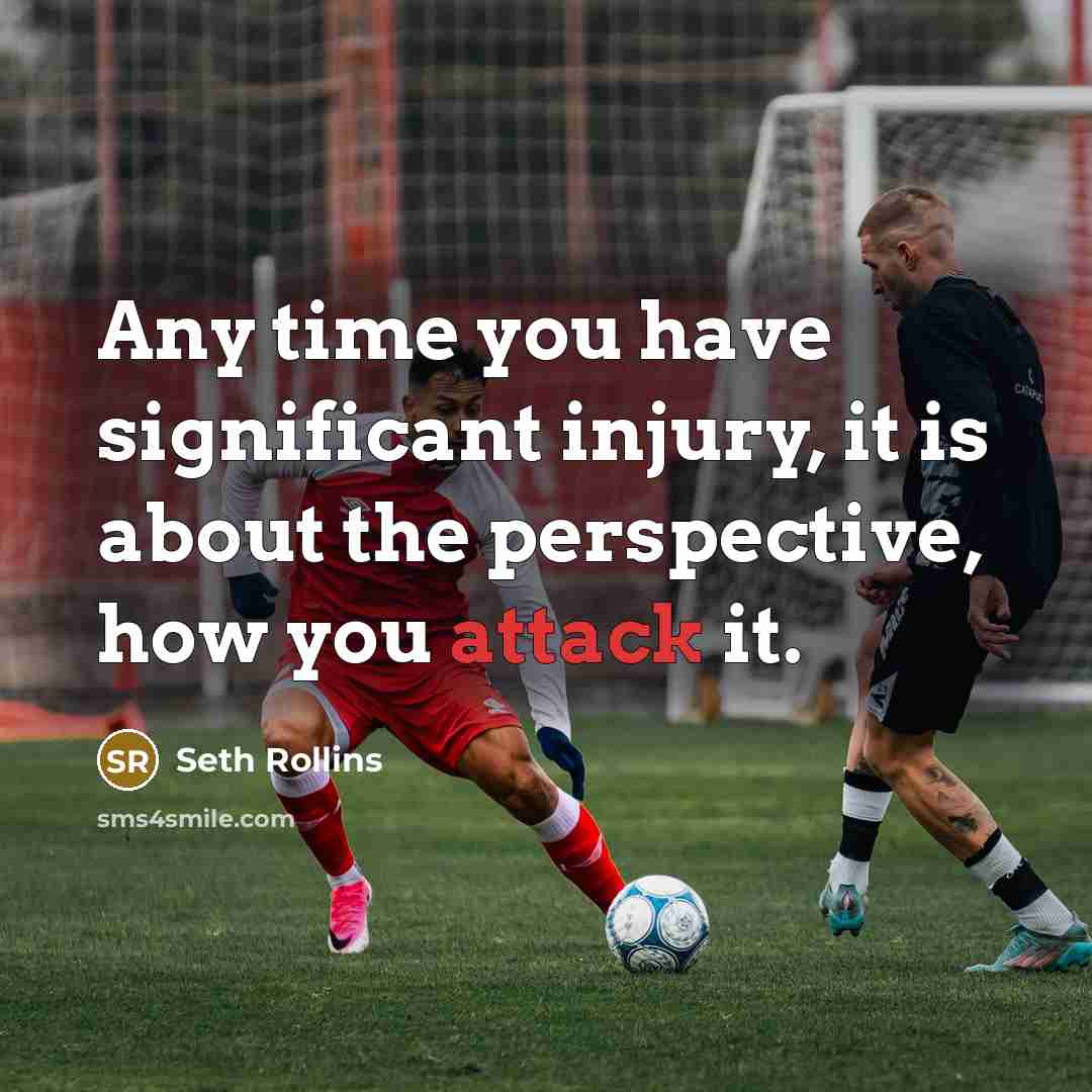 “Any time you have significant injury, it is about the perspective, how you attack it.” quote by Seth Rollins