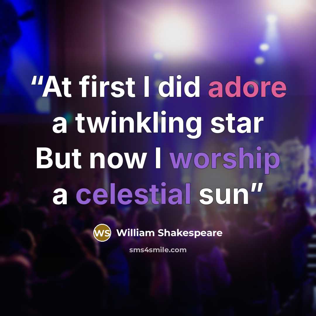 “At first I did adore a twinkling star But now I worship a celestial sun” quote by William Shakespeare