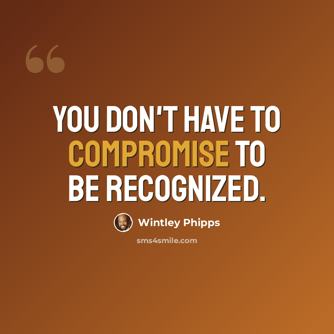 “You don't have to compromise to be recognized.” quote by Wintley Phipps
