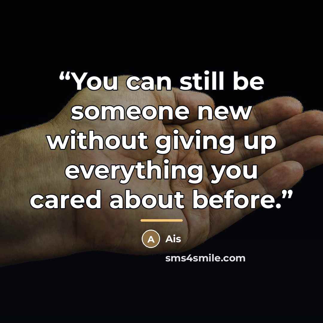 “You can still be someone new without giving up everything you cared about before.” quote by Ais