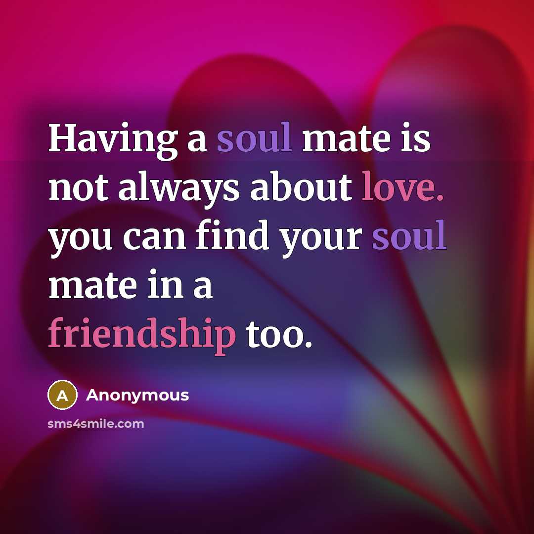 “Having a soul mate is not always about love. you can find your soul mate in a friendship too.” quote by Anonymous