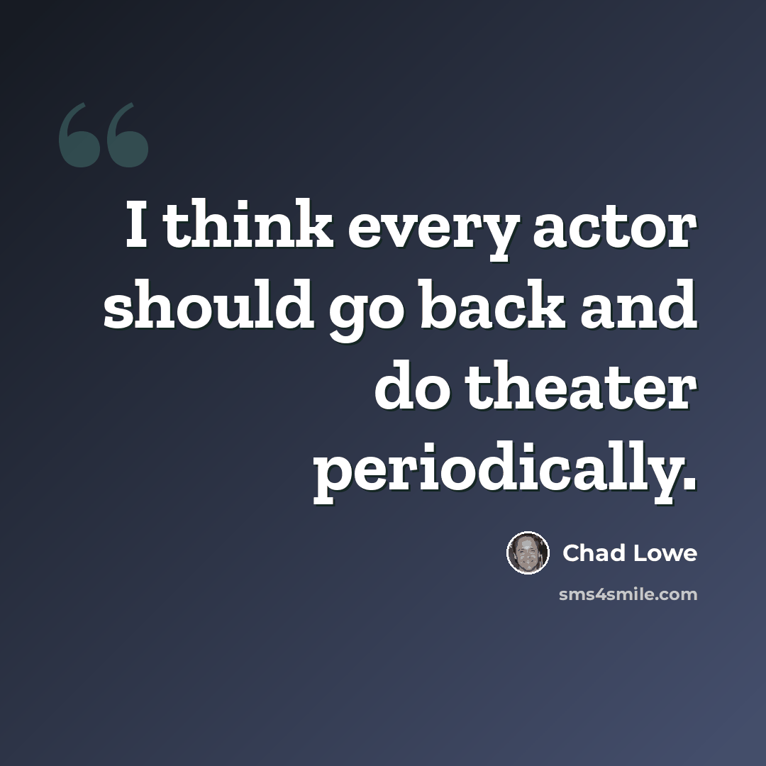 “I think every actor should go back and do theater periodically.” quote by Chad Lowe