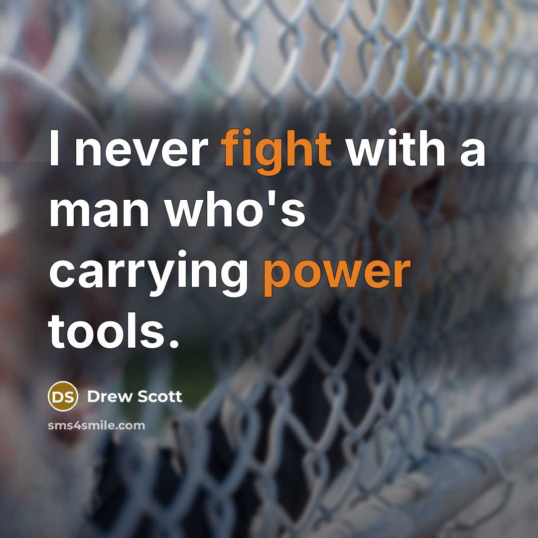 “I never fight with a man who's carrying power tools.” quote by Drew Scott