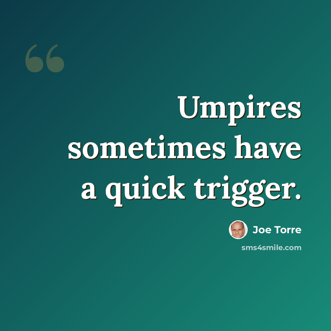 “Umpires sometimes have a quick trigger.” quote by Joe Torre
