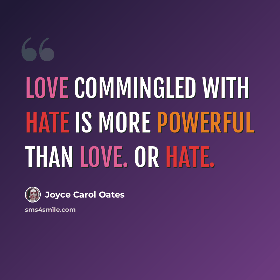“Love commingled with hate is more powerful than love. Or hate.” quote by Joyce Carol Oates
