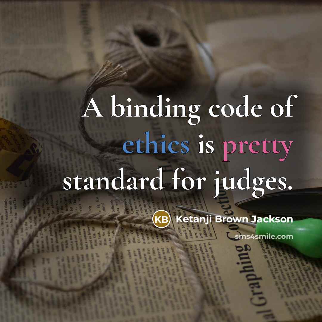 “A binding code of ethics is pretty standard for judges.” quote by Ketanji Brown Jackson