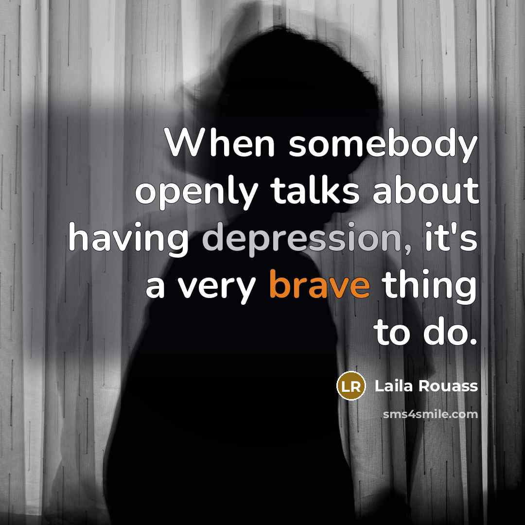 “When somebody openly talks about having depression, it's a very brave thing to do.” quote by Laila Rouass