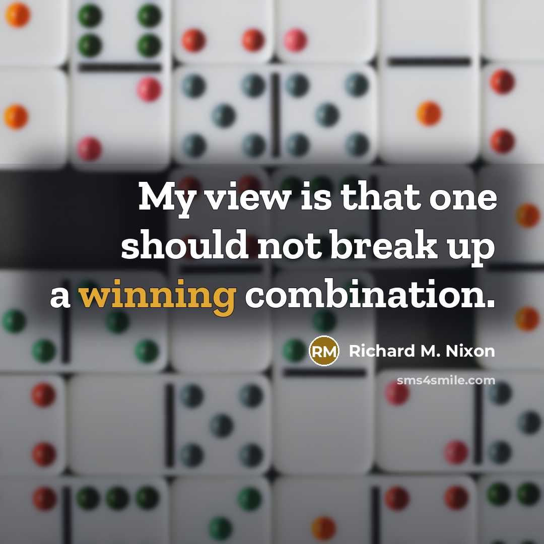 “My view is that one should not break up a winning combination.” quote by Richard M. Nixon