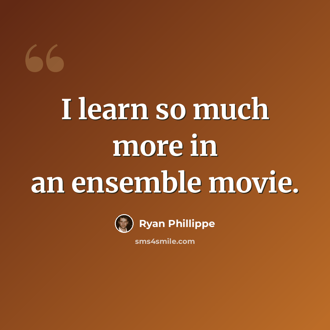 “I learn so much more in an ensemble movie.” quote by Ryan Phillippe