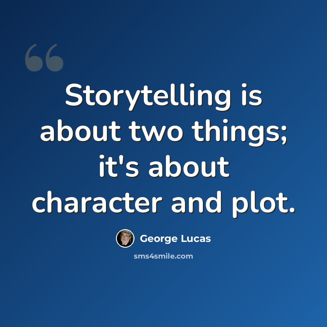 “Storytelling is about two things; it's about character and plot.” quote by George Lucas