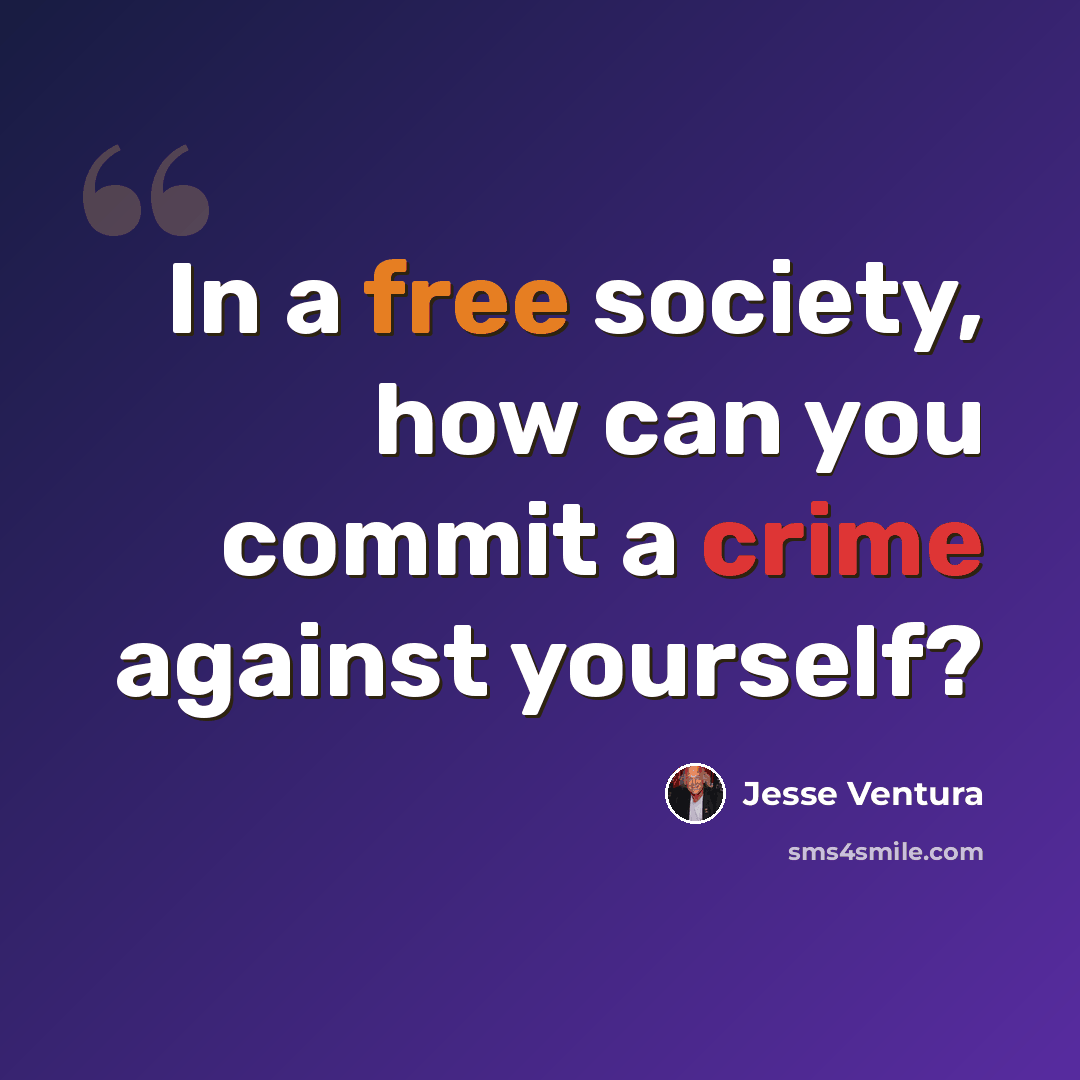 “In a free society, how can you commit a crime against yourself?” quote by Jesse Ventura