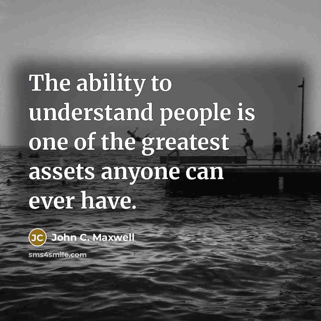 “The ability to understand people is one of the greatest assets anyone can ever have.” quote by John C. Maxwell