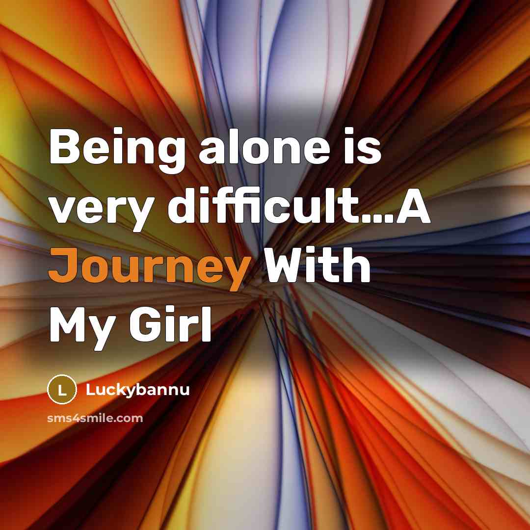 “Being alone is very difficult…A Journey With My Girl” quote by Luckybannu