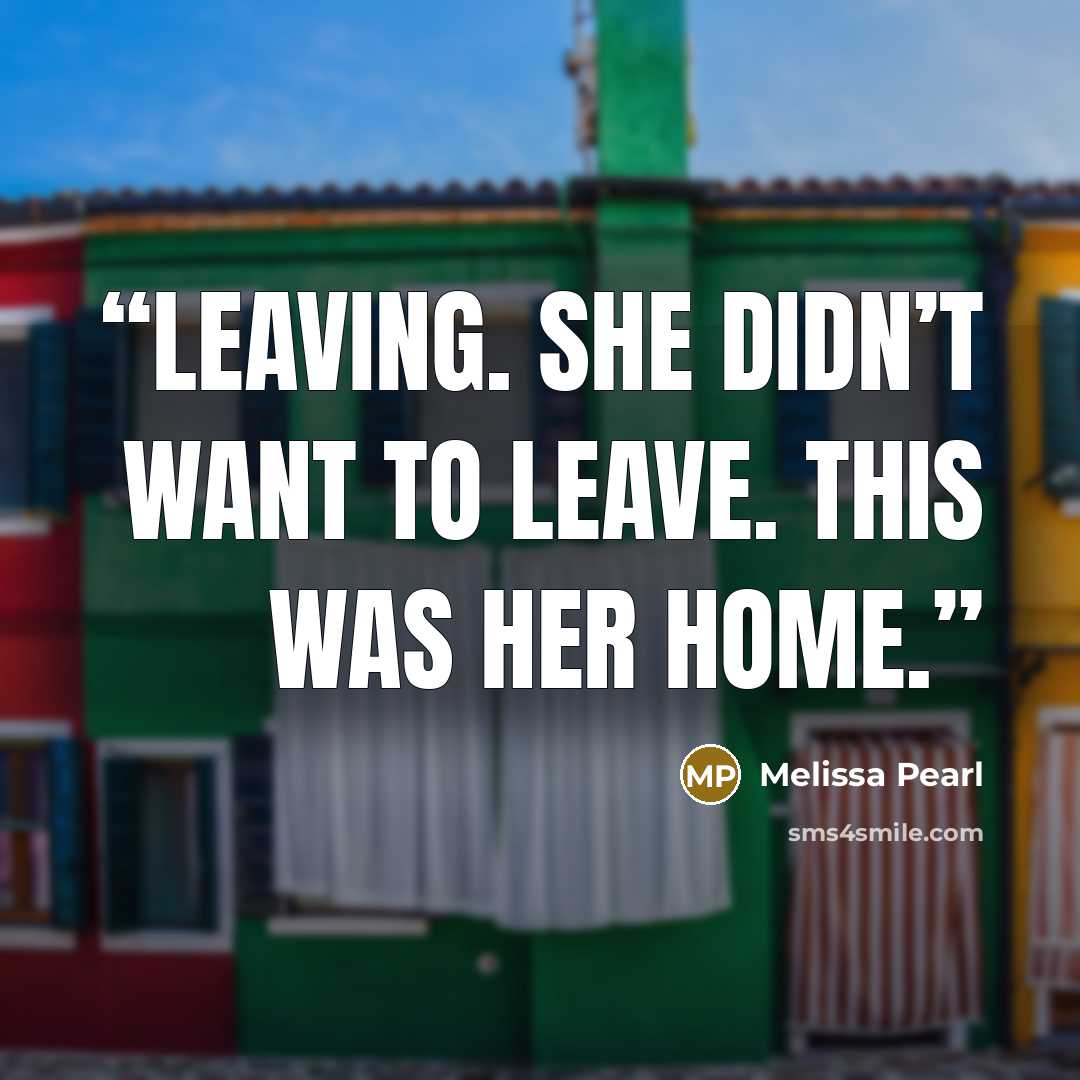 “Leaving. She didn’t want to leave. This was her home.” quote by Melissa Pearl