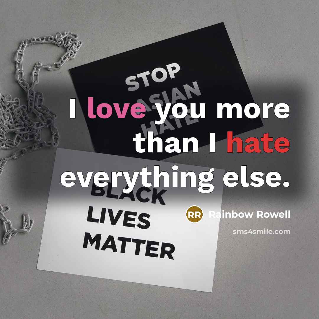 “I love you more than I hate everything else.” quote by Rainbow Rowell