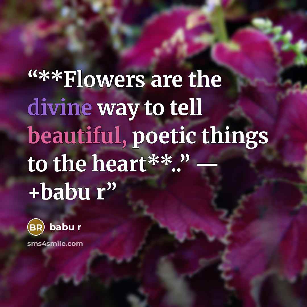 “**Flowers are the divine way to tell beautiful, poetic things to the heart**..” ― +babu r” quote by babu r