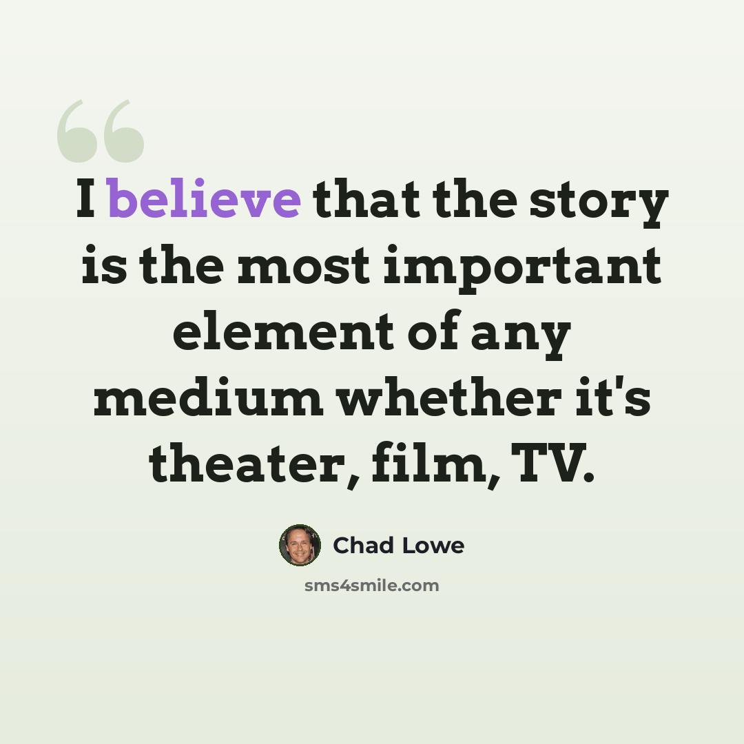 “I believe that the story is the most important element of any medium whether it's theater, film, TV.” quote by Chad Lowe