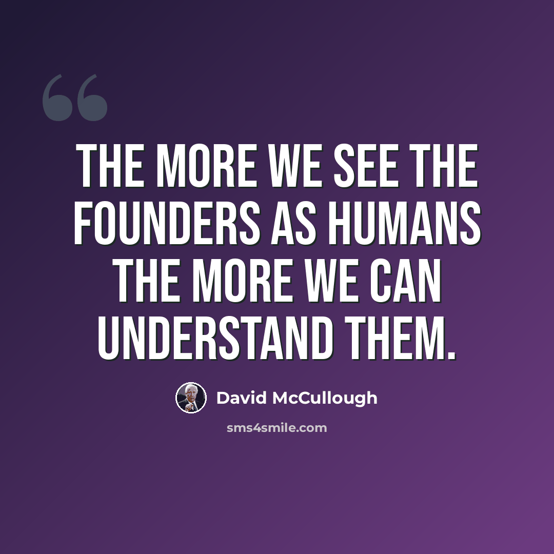 “The more we see the founders as humans the more we can understand them.” quote by David McCullough