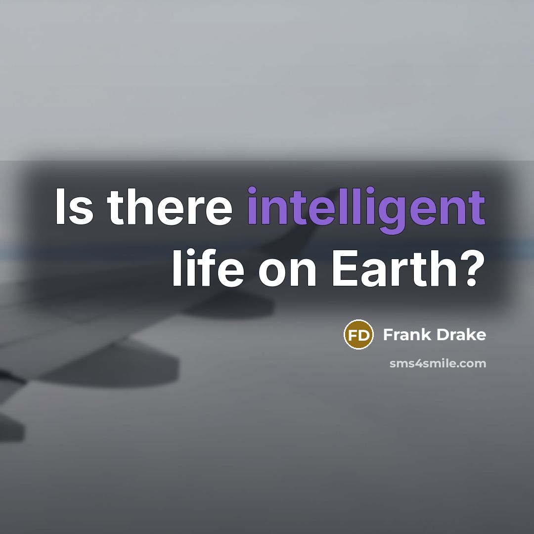 “Is there intelligent life on Earth?” quote by Frank Drake