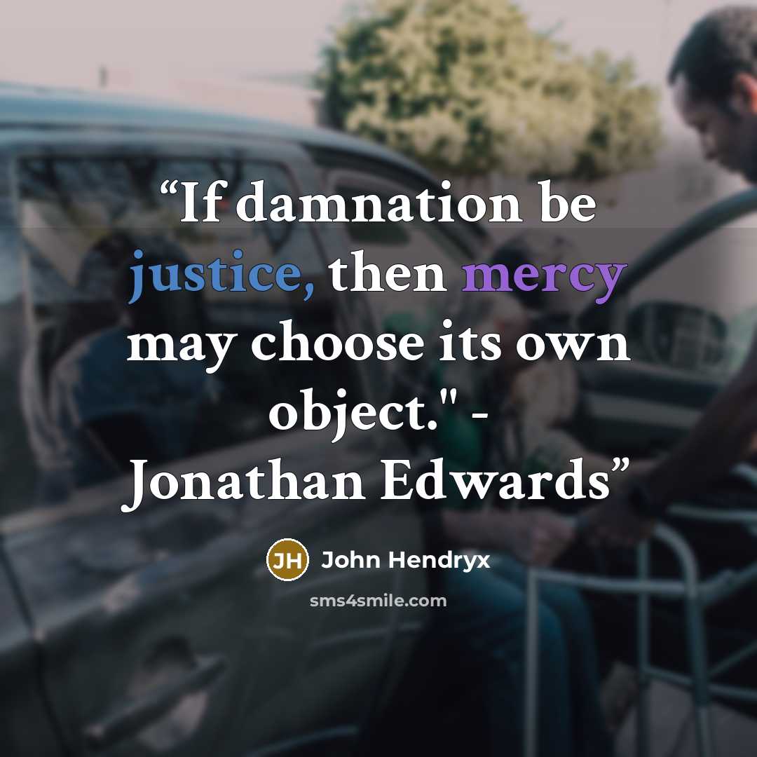 “If damnation be justice, then mercy may choose its own object." - Jonathan Edwards” quote by John Hendryx