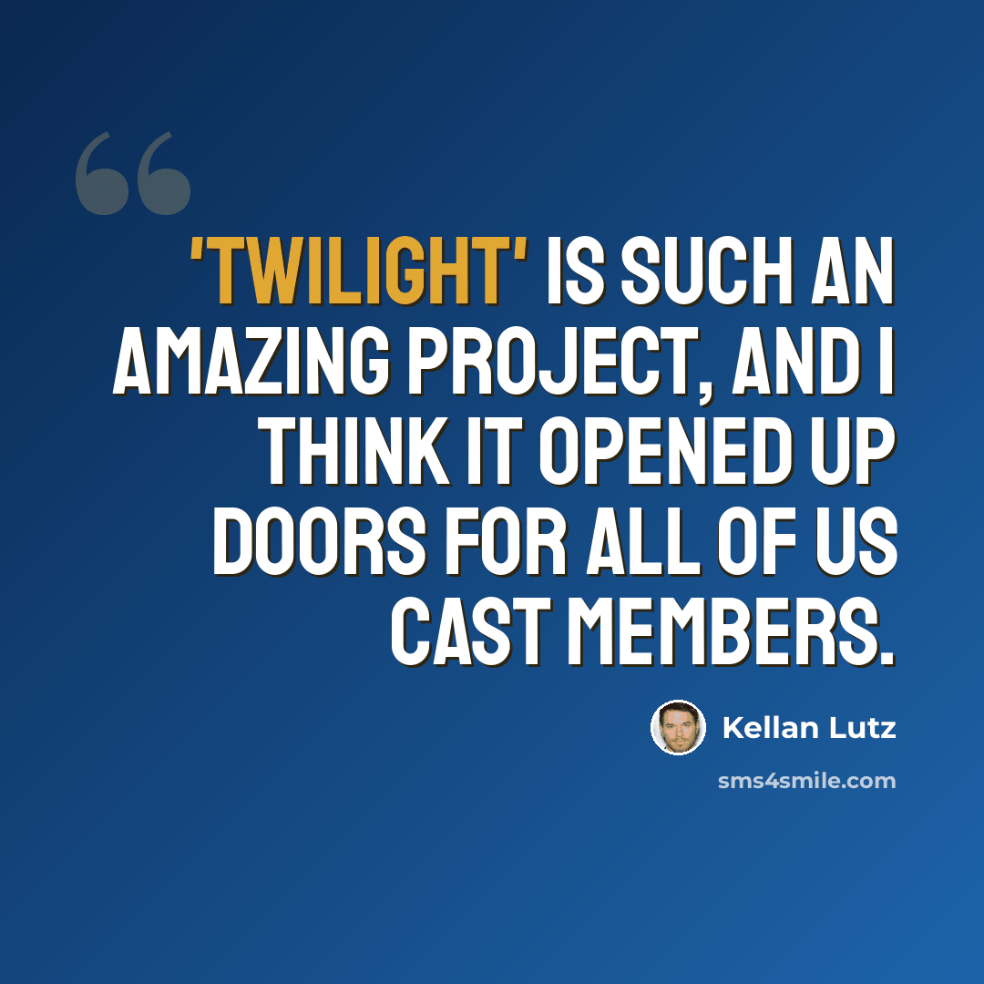 “'Twilight' is such an amazing project, and I think it opened up doors for all of us cast members.” quote by Kellan Lutz