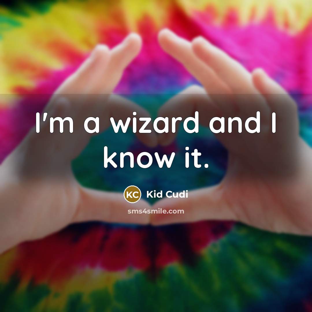 “I'm a wizard and I know it.” quote by Kid Cudi