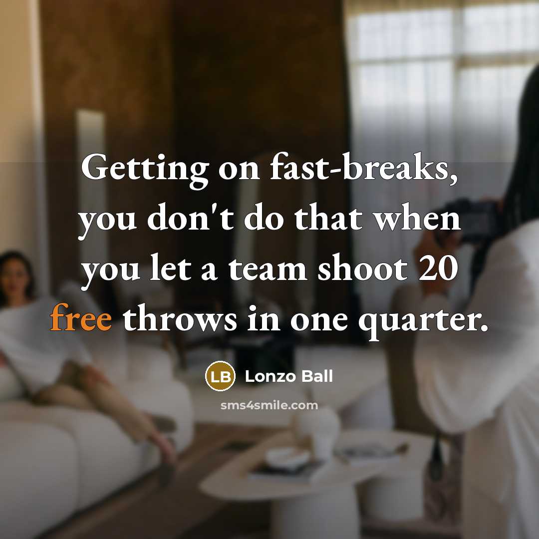“Getting on fast-breaks, you don't do that when you let a team shoot 20 free throws in one quarter.” quote by Lonzo Ball