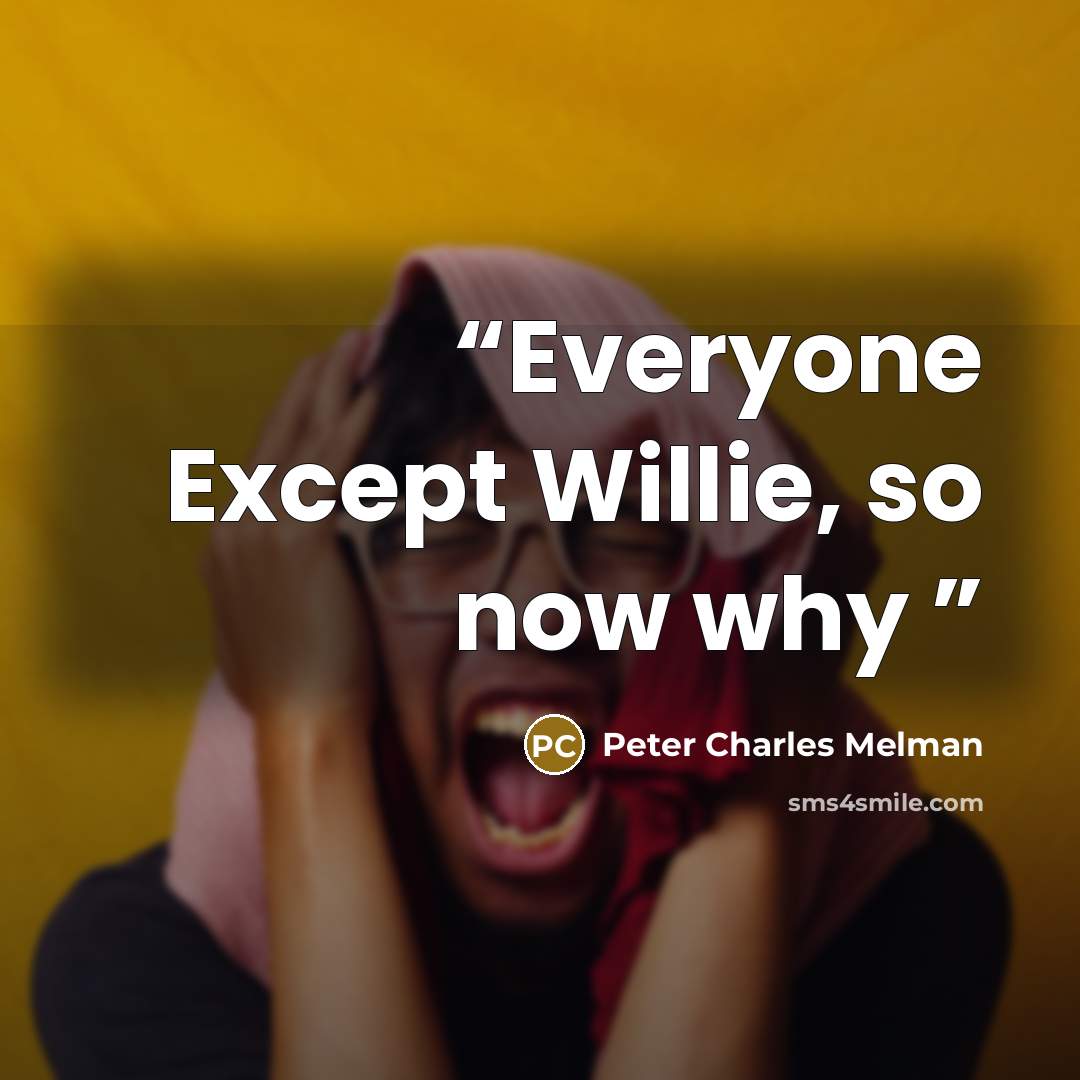 “Everyone Except Willie, so now why” quote by Peter Charles Melman
