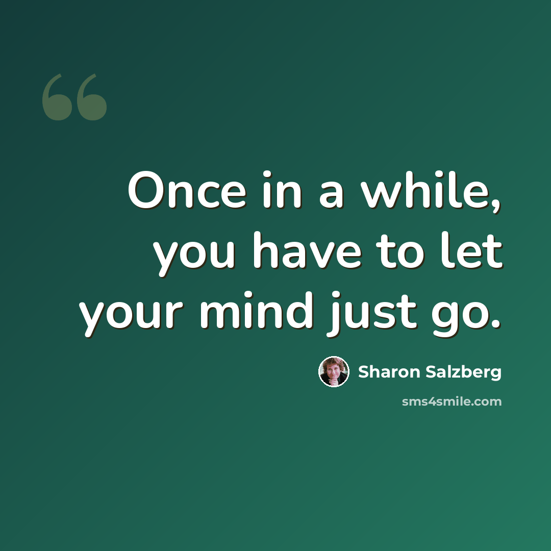 “Once in a while, you have to let your mind just go.” quote by Sharon Salzberg