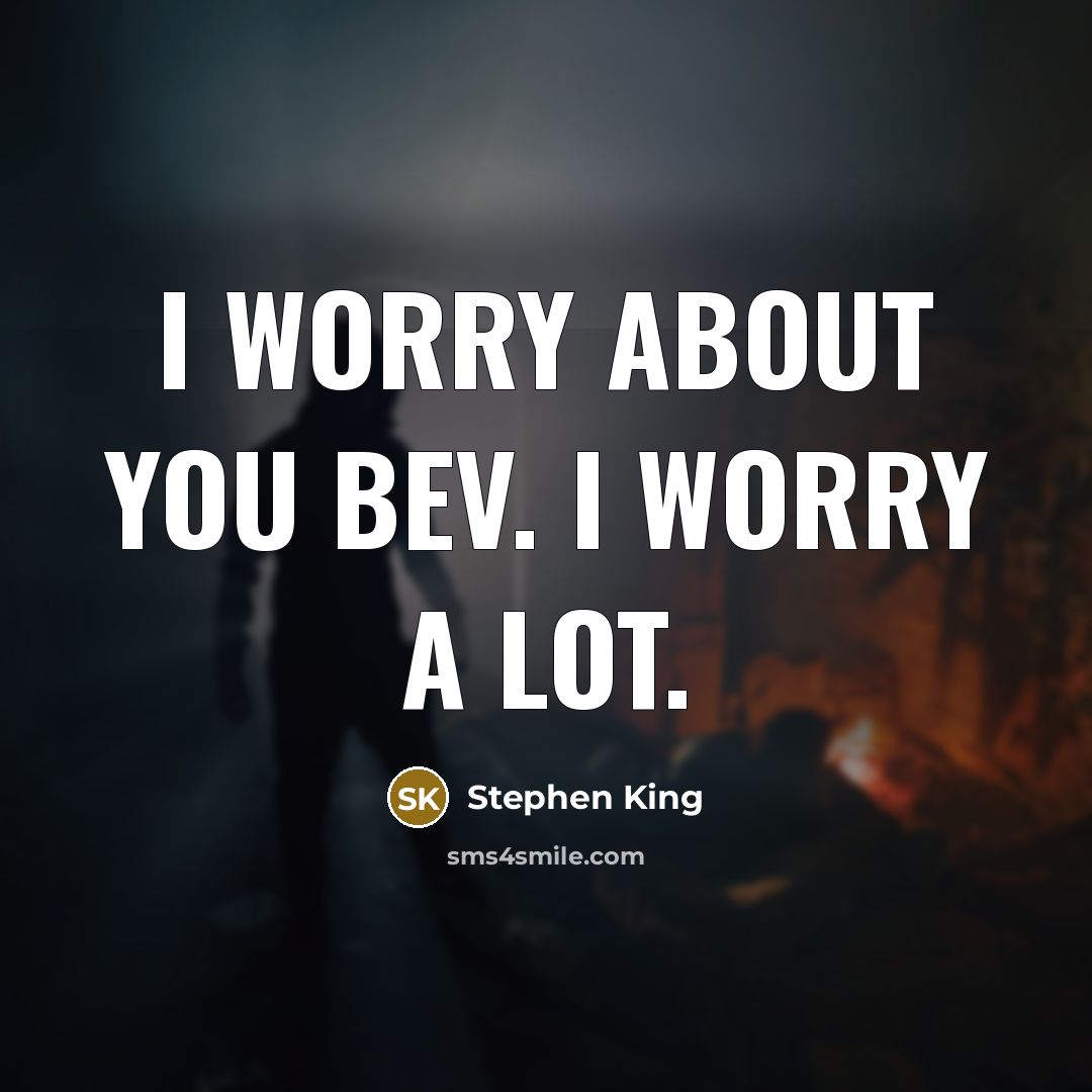 “I worry about you Bev. I worry a lot.” quote by Stephen King