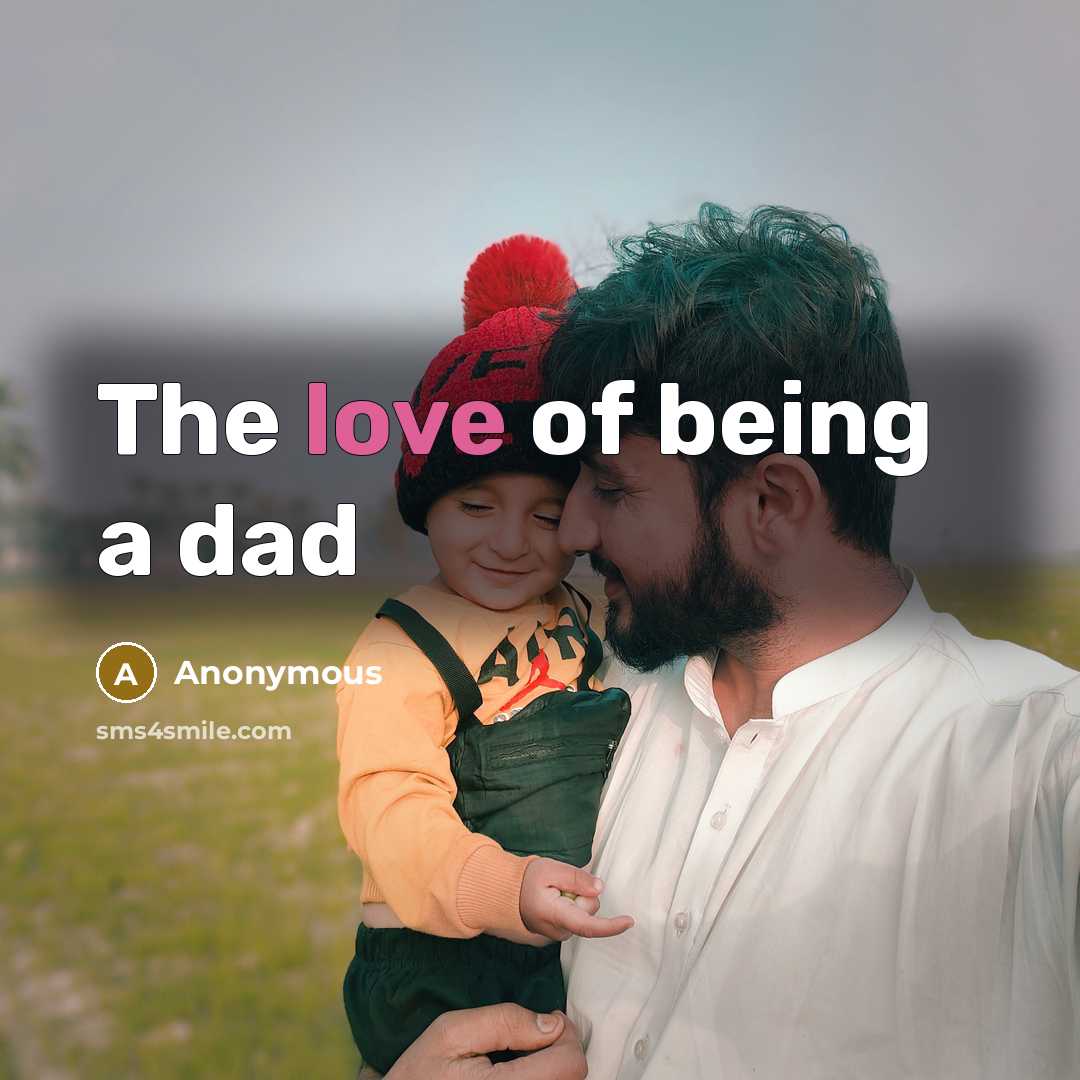 “The love of being a dad” quote by Anonymous