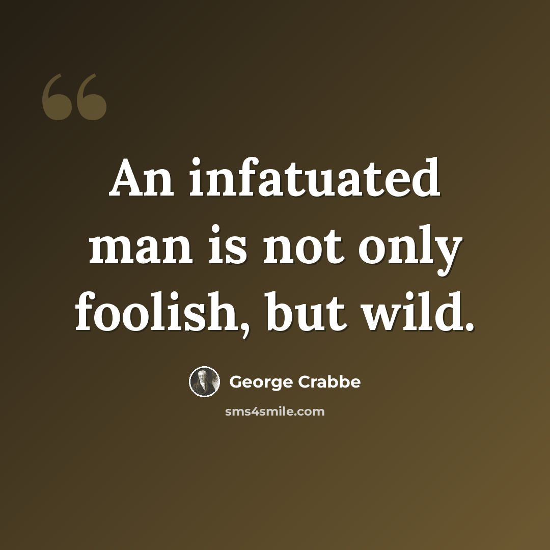 “An infatuated man is not only foolish, but wild.” quote by George Crabbe