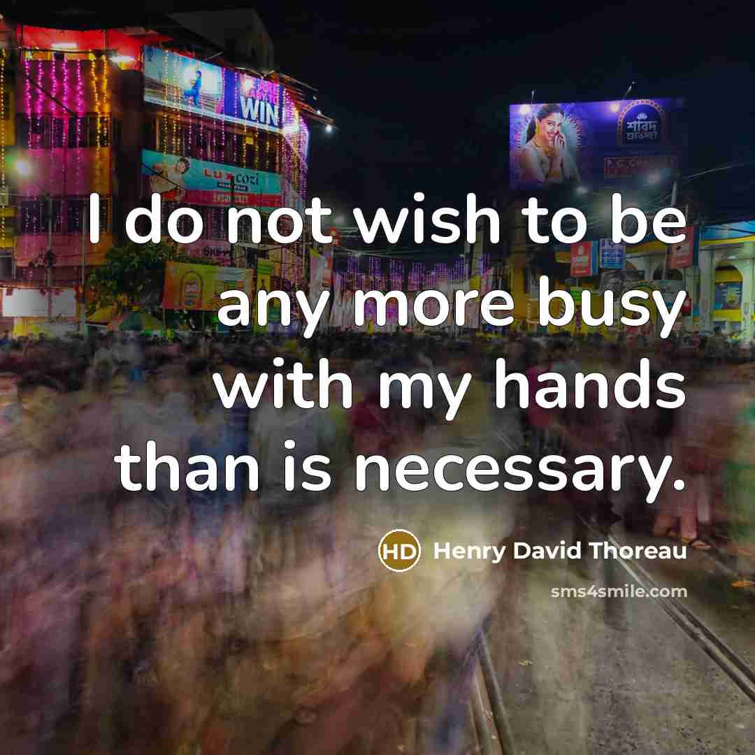 “I do not wish to be any more busy with my hands than is necessary.” quote by Henry David Thoreau