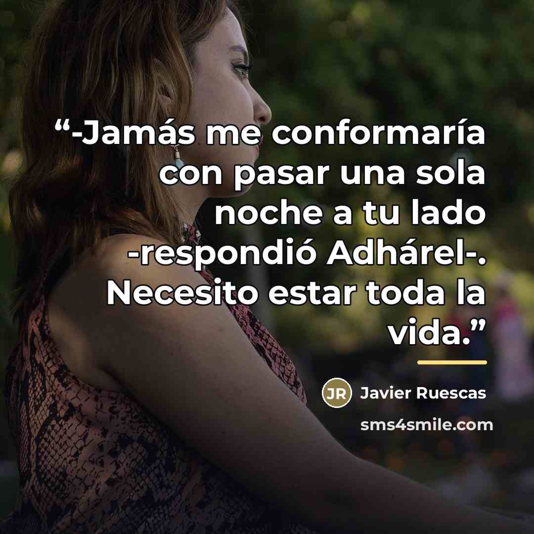 “-Jamás me conformaría con pasar una sola noche a tu lado -respondió Adhárel-. Necesito estar toda la vida.” quote by Javier Ruescas