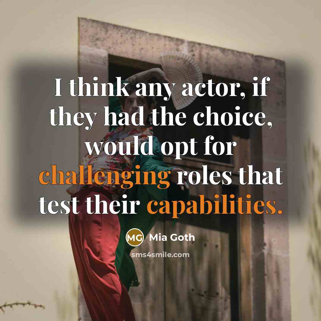 “I think any actor, if they had the choice, would opt for challenging roles that test their capabilities.” quote by Mia Goth