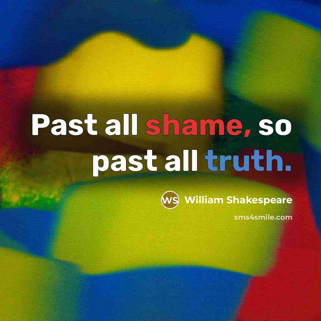 “Past all shame, so past all truth.” quote by William Shakespeare