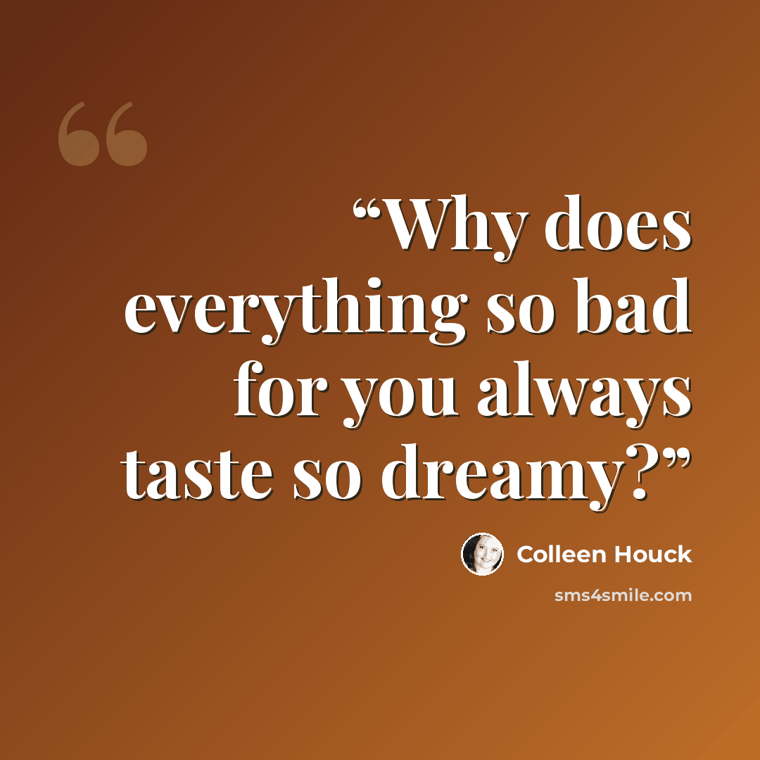 “Why does everything so bad for you always taste so dreamy?” quote by Colleen Houck