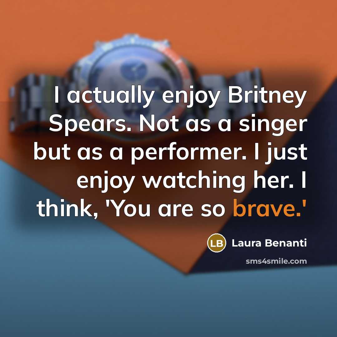 “I actually enjoy Britney Spears. Not as a singer but as a performer. I just enjoy watching her. I think, 'You are so brave.'” quote by Laura Benanti