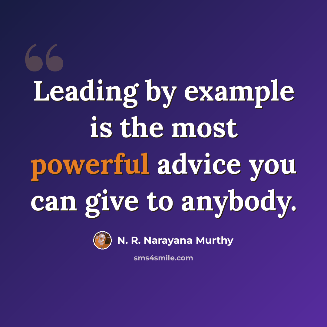 “Leading by example is the most powerful advice you can give to anybody.” quote by N. R. Narayana Murthy