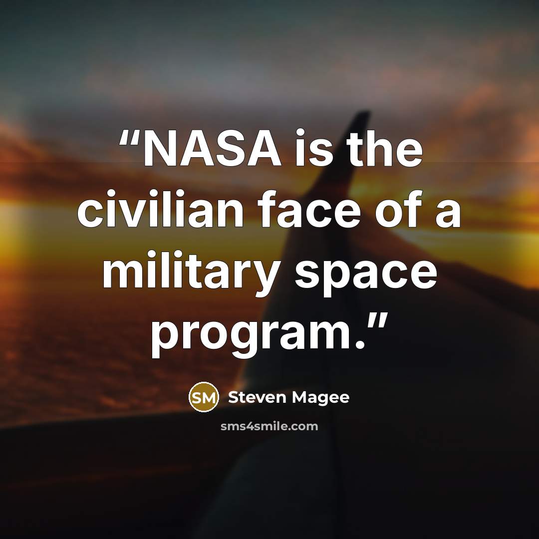 “NASA is the civilian face of a military space program.” quote by Steven Magee