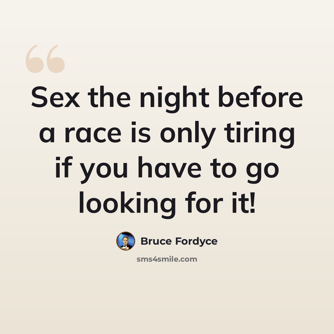 “Sex the night before a race is only tiring if you have to go looking for it!” quote by Bruce Fordyce