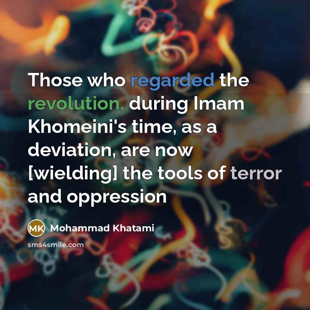 “Those who regarded the revolution, during Imam Khomeini's time, as a deviation, are now [wielding] the tools of terror and oppression” quote by Mohammad Khatami