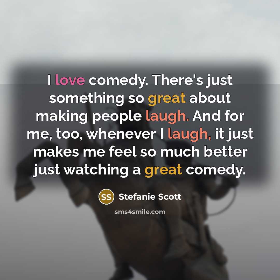 “I love comedy. There's just something so great about making people laugh. And for me, too, whenever I laugh, it just makes me feel so much better just watching a great comedy.” quote by Stefanie Scott