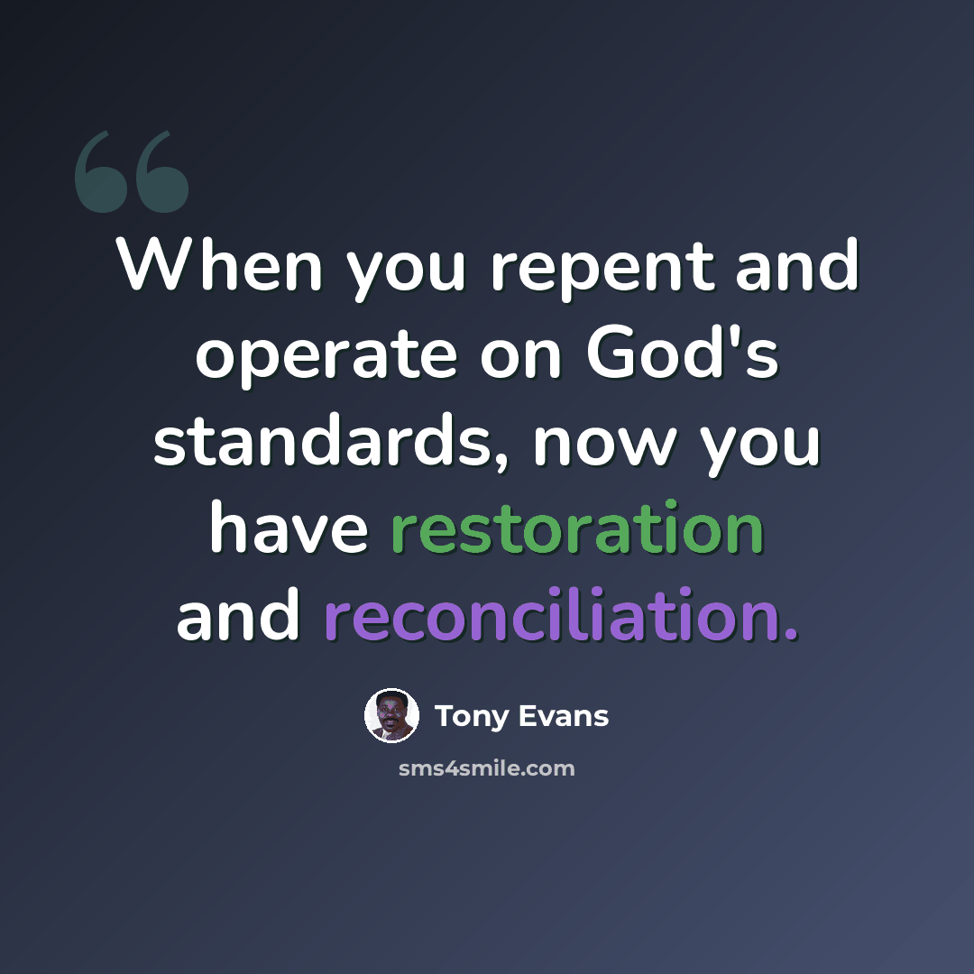 “When you repent and operate on God's standards, now you have restoration and reconciliation.” quote by Tony Evans