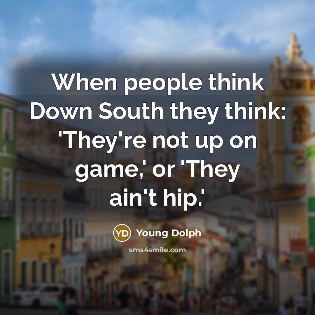 “When people think Down South they think: 'They're not up on game,' or 'They ain't hip.'” quote by Young Dolph
