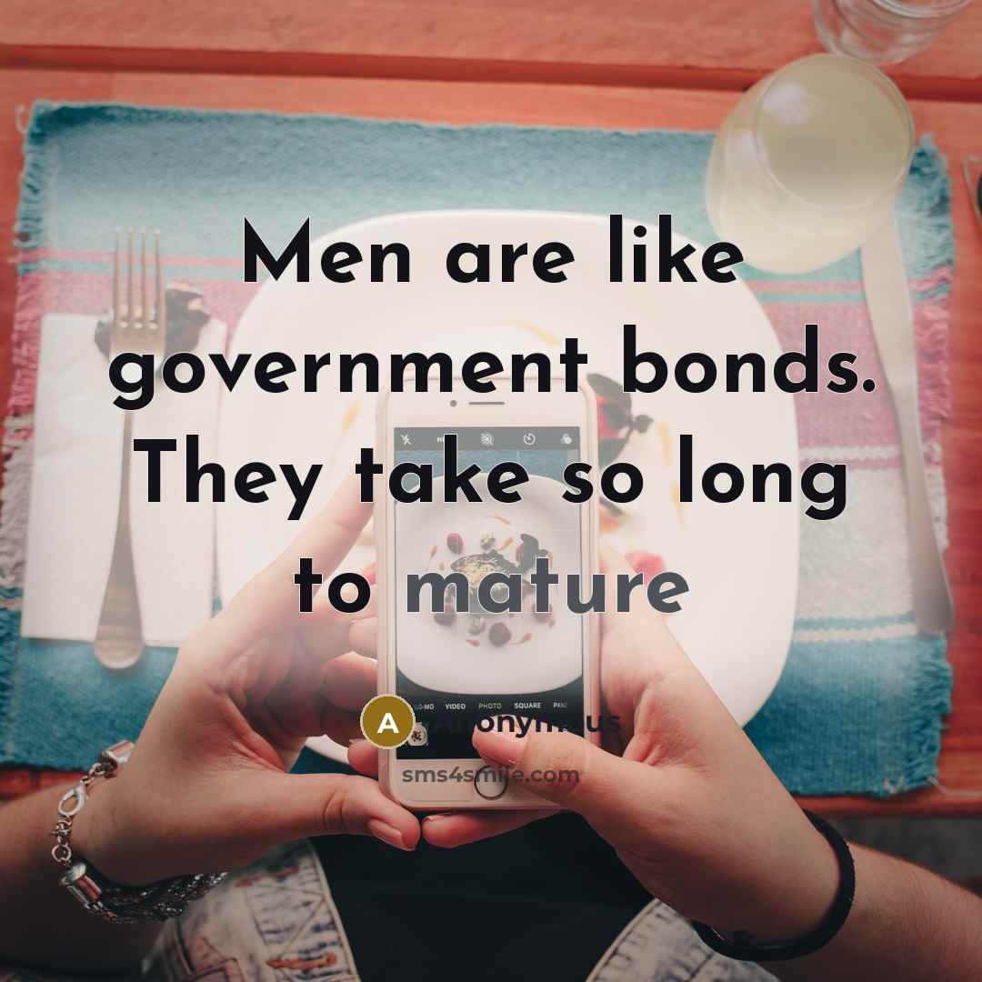 “Men are like government bonds. They take so long to mature” quote by Anonymous