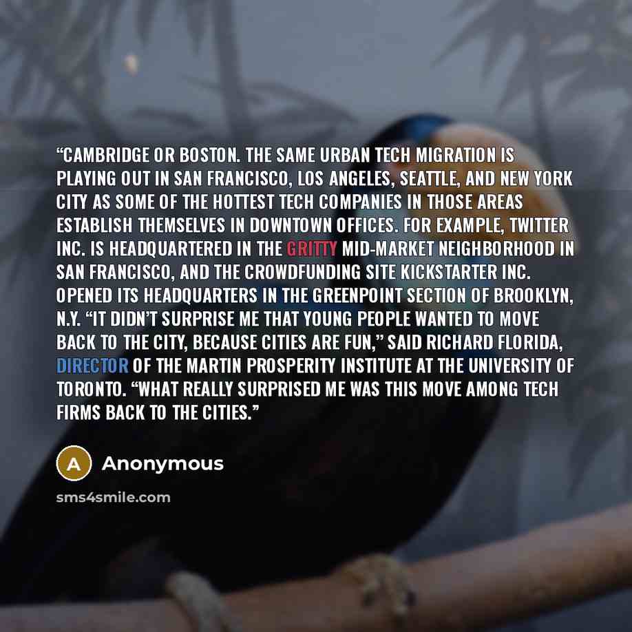 “Cambridge or Boston. The same urban tech migration is playing out in San Francisco, Los Angeles, Seattle, and New York City as some of the hottest tech companies in those areas establish themselves in downtown offices. For example, Twitter Inc. is headquartered in the gritty Mid-Market…” quote by Anonymous