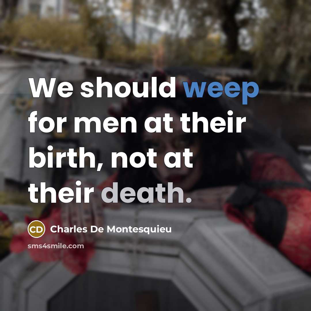 “We should weep for men at their birth, not at their death.” quote by Charles de Montesquieu