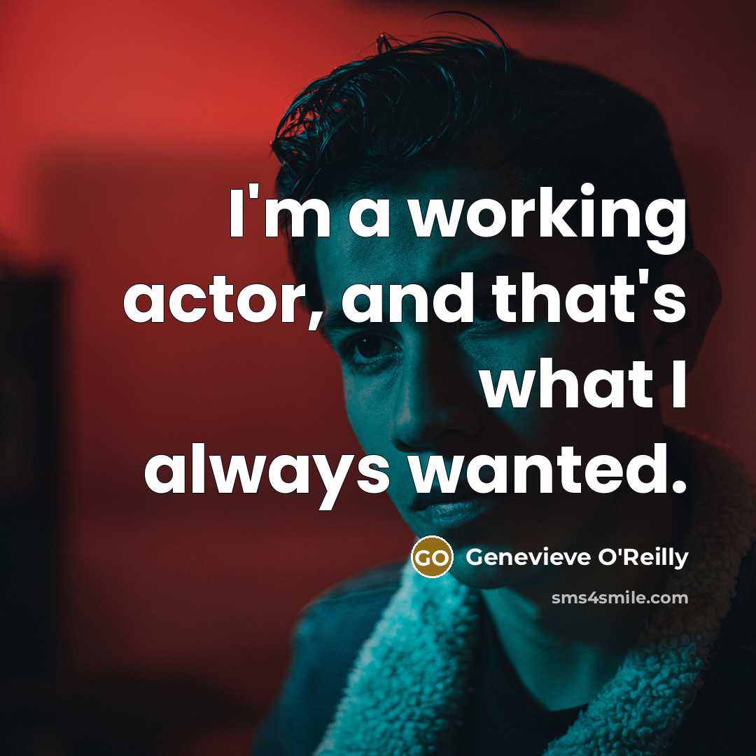 “I'm a working actor, and that's what I always wanted.” quote by Genevieve O'Reilly